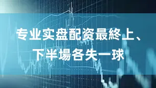 专业实盘配资最終上、下半場各失一球