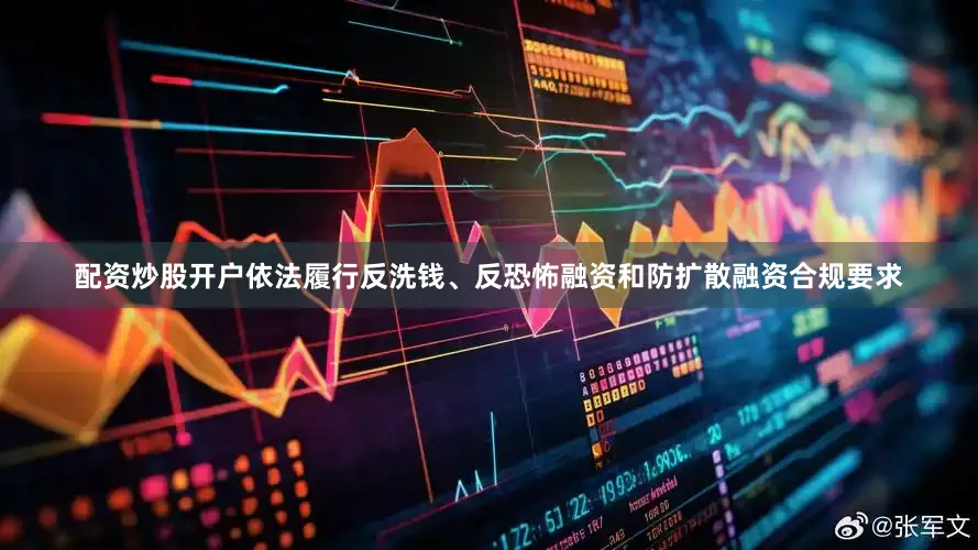 配资炒股开户依法履行反洗钱、反恐怖融资和防扩散融资合规要求