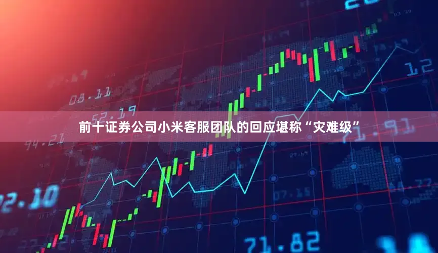 前十证券公司小米客服团队的回应堪称“灾难级”