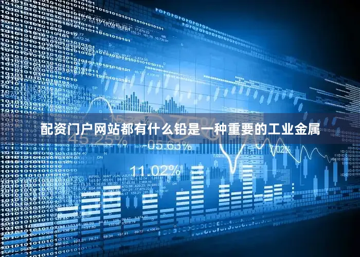 配资门户网站都有什么铅是一种重要的工业金属