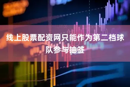 线上股票配资网只能作为第二档球队参与抽签