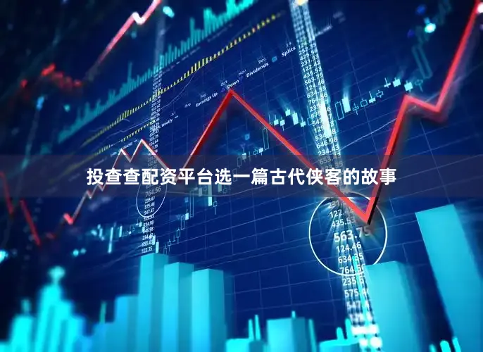 投查查配资平台选一篇古代侠客的故事